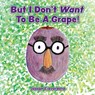 But I Don't Want To Be A Grape! - Joseph Ciavardone - 9798868528675