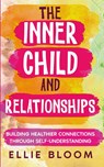 The Inner Child and Relationships - Ellie Bloom - 9798869173119