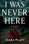 I Was Never Here - Tiara Platt - 9798869206060