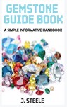 Gemstone Guide Book - J. Steele - 9798869253859