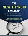 The New Thyroid Handbook: A guide for frustrated thyroid patients and medical professionals - Jeffery Whelchel - 9798870410906
