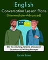 English Conversation Lesson Plans (Intermediate-Advanced): ESL Vocabulary, Idioms, Discussion Questions & Writing Prompts - Jackie Bolen - 9798871036051