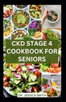 Ckd Stage 4 Cookbook for Seniors: Healthy Nephrologist Low-Sodium Recipes with Meal-plan to Reverse and Manage Renal Failure - Jessica Smith - 9798872661429