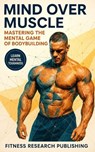 Mind and Muscle: Mastering the Mental Game of Bodybuilding: Strategies for Mental Toughness, Resilience, and Overcoming Challenges in t - Fitness Research Publishing - 9798872851622