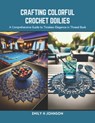 Crafting Colorful Crochet Doilies: A Comprehensive Guide to Timeless Elegance in Thread Book - Emily H. Johnson - 9798873953615