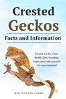 Crested Geckos: Crested geckos care, health, diet, breeding, cages, pro's and cons and lots more included - Ben George Carre - 9798875621567