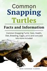 Common Snapping Turtle's: Common snapping turtle's care, health, diet, breeding, cages, pro's and cons and lots more included - Ben George Carre - 9798875624087