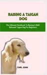 Taigan Dog: The Ultimate Handbook To Raising A Well-Behaved Taigan Dog For Beginners - Carl Juan - 9798875889431