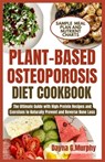 Plant-Based Osteoporosis Diet Cookbook: The Ultimate Guide with High-Protein Recipes and Exercises to Naturally Prevent and Reverse Bone Loss - Dayna G. Murphy - 9798876391759