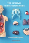 The Caregiver in Internal Medicine The complete Guide - Martin Sterling - 9798876835116