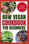Raw Vegan Cookbook for Beginners: Wholesome Gluten-Free Plant Based Diet Recipes and Meal Plan to Eat Clean, Avoid Processed Foods & Live Healthily - Allie Nagel - 9798877095663