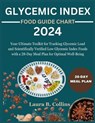 Glycemic Index Food Guide Chart 2024: Your Ultimate Toolkit for Tracking Glycemic Load and Scientifically Verified Low Glycemic Index Foods with a 28- - Laura B. Collins - 9798877393820