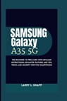 Samsung Galaxy A35 5G USER GUIDE: The Beginner to pro guide with Detailed Instructions, Advanced Features and Tips, tricks and security for you smartp - Larry L. Knapp - 9798877517707