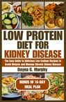 Low Protein Diet for Kidney Disease: The Easy guide to Delicious Low-Sodium Recipes to Avoid Dialysis and Manage Chronic Kidney Disease - Dayna G. Murphy - 9798877766211