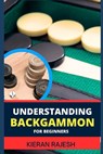 Understanding Backgammon for Beginners: Expert Guide To Mastering The Board, Strategies, And Tactics For Endless Fun And Skillful Play - Kieran Rajesh - 9798878089814