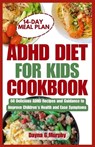 ADHD Diet for Kids Cookbook: 60 Delicious ADHD Recipes and Guidance to Improve Children's Health and Ease Symptoms - Dayna G. Murphy - 9798878184212
