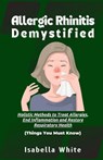 Allergic Rhinitis Demystified: Holistic Methods to Treat Allergies, End Inflammation and Restore Respiratory Health Things You Must Know - Isabella White - 9798878331432
