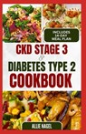 CKD Stage 3 and Diabetes Type 2 Cookbook: Quick Tasty Low Sodium, Low Potassium Diet Recipes and Meal Plan to for Chronic Kidney Disease, Renal Failur - Allie Nagel - 9798878413626