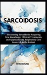 Sarcoidosis: Discovering Sarcoidosis: Acquiring New Knowledge, Efficient Treatments, and Approaches to Respiratory Care Centered on the Patient - Chad Bruno - 9798878512206