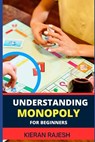 Understanding Monopoly for Beginners: A Comprehensive Guide To Demystifying The Strategies, Rules, And Winning Tactics Of The Classic Board Game - Kieran Rajesh - 9798878615747