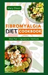 Fibromyalgia Diet Cookbook: Delicious Anti-Inflammatory Recipes for Pain Relief, Arthritis Management and Reverse Chronic Fatigue - Mary Dixon - 9798878622233
