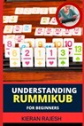 Understanding Rummikub for Beginners: Comprehensive Handbook To Rummikub Mastery Tactics, Rulebook Essentials, Advanced Rummikid Techniques, And More - Kieran Rajesh - 9798878730556