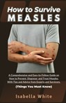 How to Survive Measles: A Comprehensive and Easy-to-Follow Guide on How to Prevent, Diagnose, and Treat Measles, With Tips and Advice from Exp - Isabella White - 9798879036688
