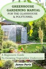 Greenhouse Gardening Manual For The Glasshouse & Polytunnel - James Paris - 9798879275681