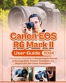 Canon EOS R6 Mark II User Guide: A Comprehensive Guide to Discovering the Secrets to Stunning Shots, Creative Techniques, and Beyond with Your Canon P - McBunny Albert - 9798879408294