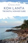 Koh Lanta - The Digital Nomads' Guide: Handbook for Digital Nomads, Location Independent Workers, and Connected Travelers in Thailand Work online in a - Barbara Riedel - 9798879828085