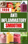 Anti Inflammatory Smoothie: A 1000-Day Diet Cookbook of Healthy Smoothie Recipes for Beginners. - Aveline Winter - 9798880477913