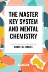The Master Key System and Mental Chemistry - Charles F Haanel - 9798880917921