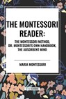 The Montessori Reader: The Montessori Method, Dr. Montessori's Own Handbook, the Absorbent Mind - Maria Montessori - 9798880918287