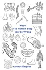 Ways The Human Body Can Go Wrong - Antony Simpson - 9798882511493