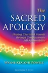 The Sacred Apology: Healing Cherished Wounds through Compassionate Self-Responsibility - Wayne Kealohi Powell - 9798882677403