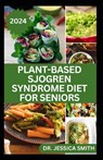 Plant-Based Sjogren Syndrome Diet for Seniors: A Vegetarian Eating Guide with Recipes to Help Older Adults Reduce Inflammation and Prevent This Diseas - Jessica Smith - 9798882734892