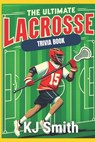 The Ultimate Lacrosse Trivia Book - Katie Smith - 9798883170590