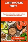 Cirrhosis Diet: A guidebook on diet recipes to treat and prevent liver disease - Rowan Theo - 9798883762078