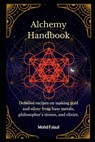 Alchemy Handbook: Detailed recipes on making gold and silver from base metals, philosopher's stones, and elixirs. - Mohd Faisal - 9798884701984