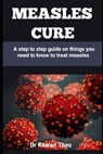 Measles Cure: A step to step guide on things you need to know to treat measles - Rowan Theo - 9798884923720