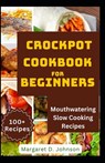 Crockpot Cookbook for Beginners: Mouthwatering Slow Cooking Recipes - Margaret D. Johnson - 9798885071765
