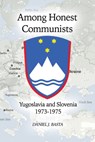 Among Honest Communists: Yugoslavia and Slovenia 1973-1975 - Daniel J. Basta - 9798885273855