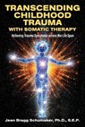 Transcending Childhood Trauma through Somatic Therapy: Relieving Trauma Symptoms Across the Life Span - Jean Bragg Schumaker - 9798886360790