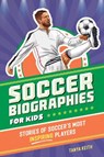 Soccer Biographies for Kids: Stories of Soccer's Most Inspiring Players - Tanya Keith - 9798886502008