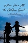 Where Have All the Children Gone? - Charity Roszel - 9798886540338