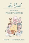 In Bed: My Year of Foolin' Around - Brent L. Kendrick - 9798886792461
