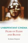 Unrepentant Cinema - Films of Flesh and Blood - James Simpson - 9798887719665