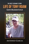 The Best Servant Story: Life of Tony Roam God's Blessed Child - Antonio Garcia - 9798887756028