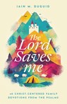 The Lord Saves Me: 40 Christ-Centered Family Devotions from the Psalms - Iain M. Duguid - 9798887790930