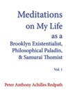 Meditations on My Life as a Brooklyn Existentialist, Philosophical Paladin, and Samurai Thomist: Volume 1 - Peter Anthony Achilles Redpath - 9798888702482